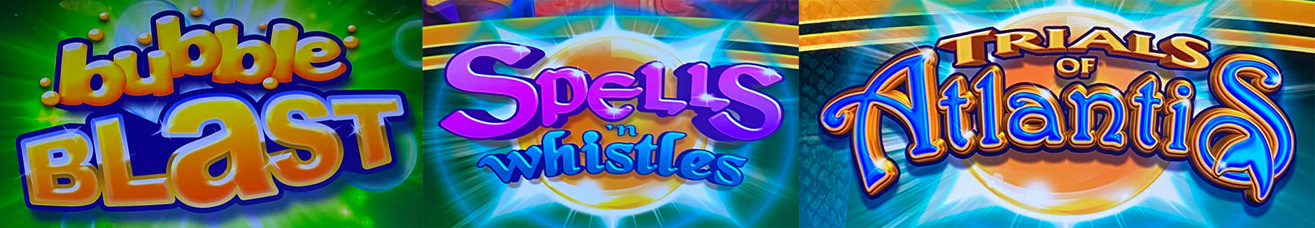 Bubble Blast / Spells 'N Whistles / Trials of Atlantis slot machine